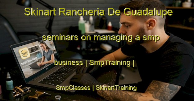 Skinart Rancheria De Guadalupe seminars on managing a smp business | SmpTraining | SmpClasses | SkinartTraining-Mexico